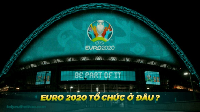 Euro 2020 sẽ được tổ chức tại một số quốc gia ở Châu Âu